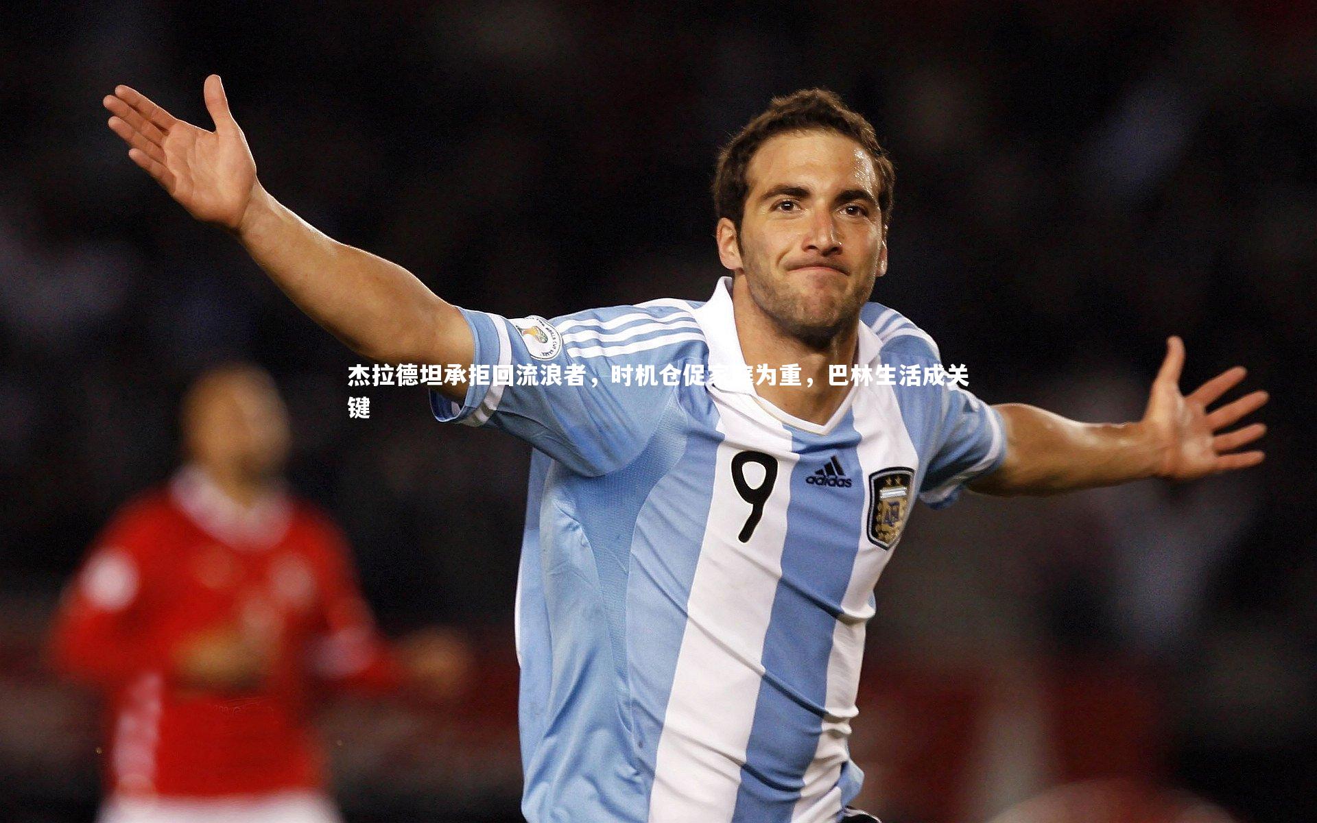 杰拉德坦承拒回流浪者，时机仓促家庭为重，巴林生活成关键